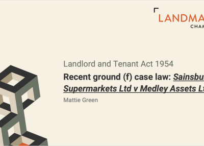 Green, Mattie, Landmark Chambers (23.10.24) Landlord and Tenant Act 1954 Sainsbury's ground (f) case law SLIDES